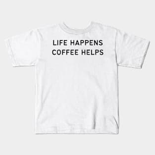 Life happens coffee helps - Funny Quotes Kids T-Shirt